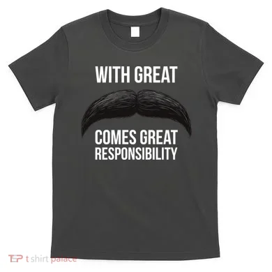 With Great Mustache Comes Great Responsibility  T-Shirt