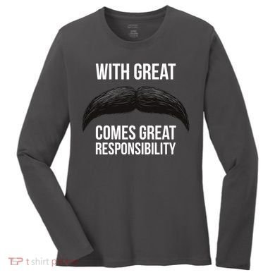 With Great Mustache Comes Great Responsibility  Women's Long Sleeve Shirt