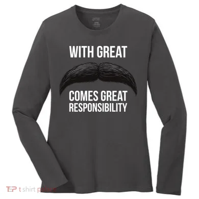With Great Mustache Comes Great Responsibility  Women's Long Sleeve Shirt