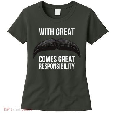 With Great Mustache Comes Great Responsibility  Women's T-Shirt