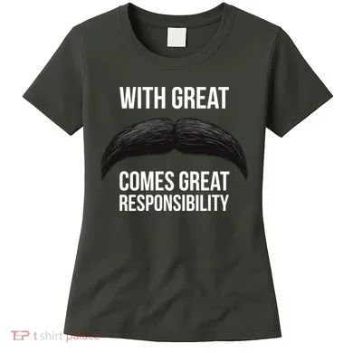 With Great Mustache Comes Great Responsibility Women's T-Shirt