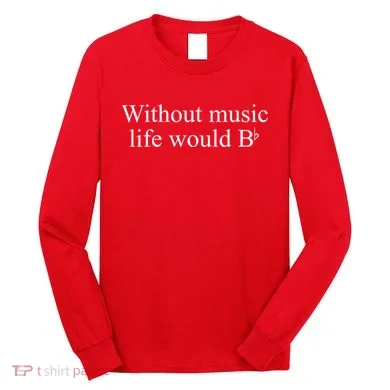 Without Music Life Would B Long Sleeve Shirt