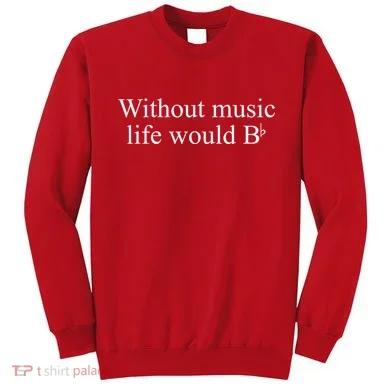 Without Music Life Would B Sweatshirt