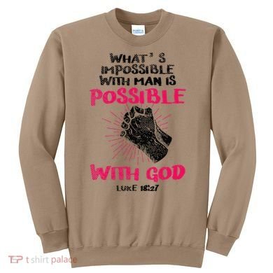 WhatS Impossible With Man Is Possible With God Christian Sweatshirt