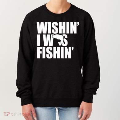 Wishin I Was Fishin Women's Sweatshirt
