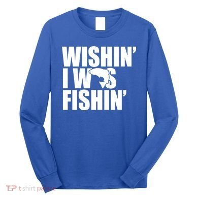 Wishin I Was Fishin Long Sleeve Shirt