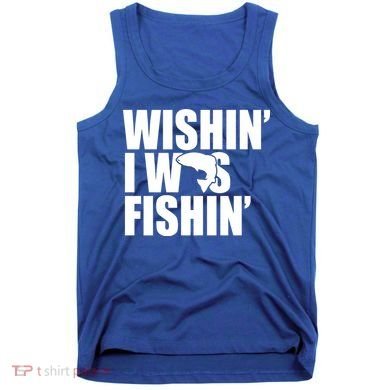 Wishin I Was Fishin Tank Top