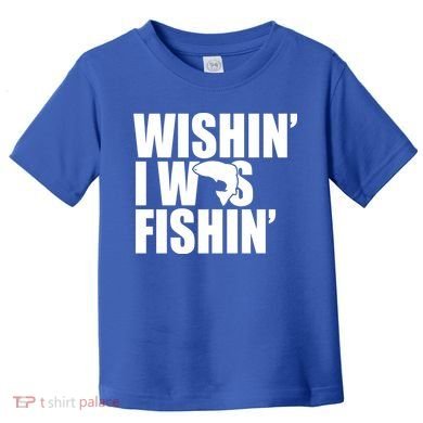 Wishin I Was Fishin Toddler T-Shirt