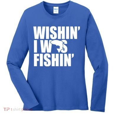 Wishin I Was Fishin Women's Long Sleeve Shirt