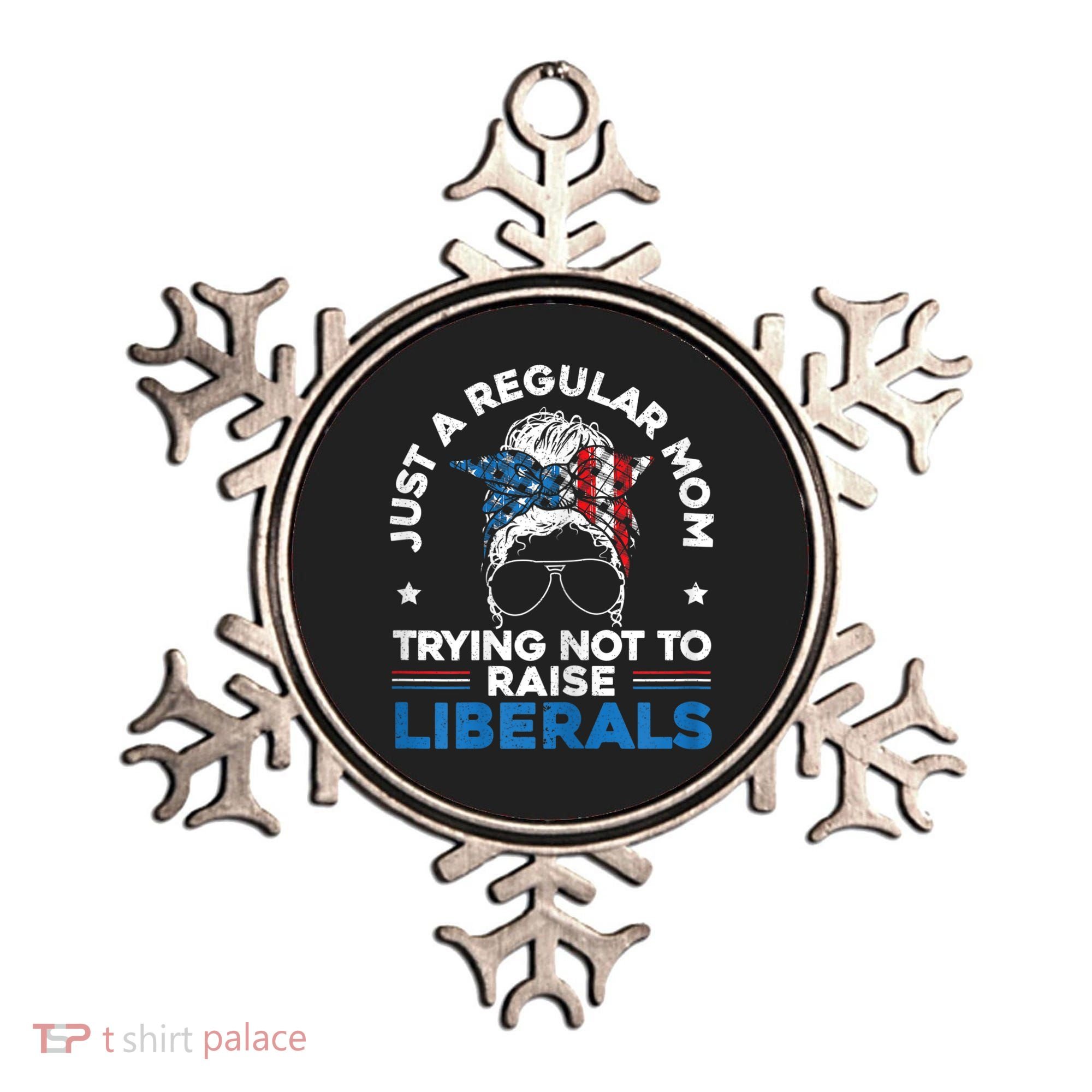 Womens Just A Regular Mom Trying Not To Raise Liberals For A Mom Ornament
