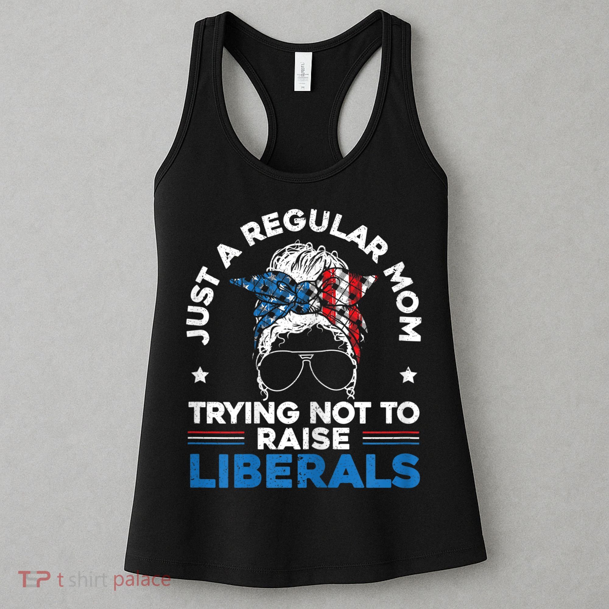 Womens Just A Regular Mom Trying Not To Raise Liberals For A Mom Women's Tank Top