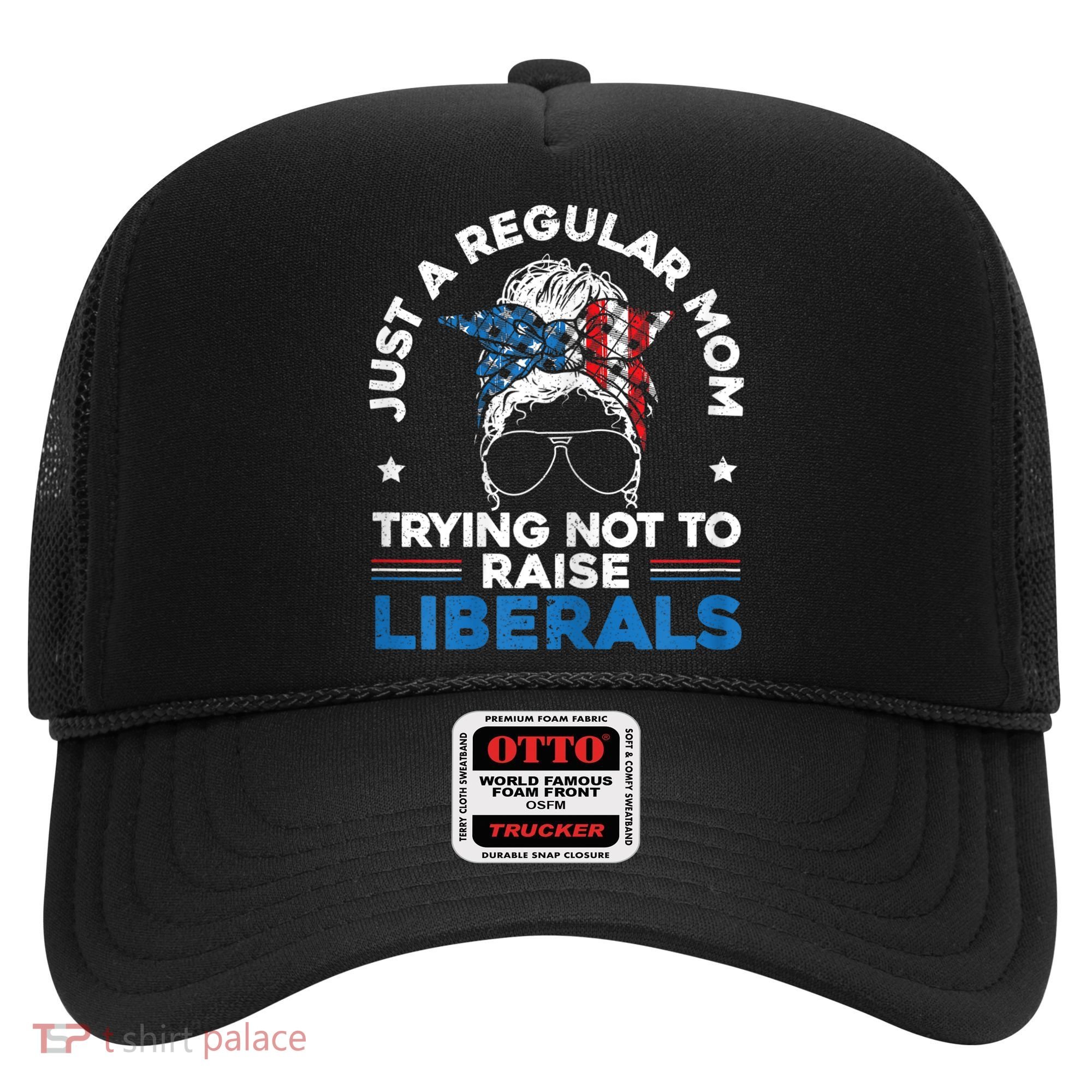 Womens Just A Regular Mom Trying Not To Raise Liberals For A Mom Hat