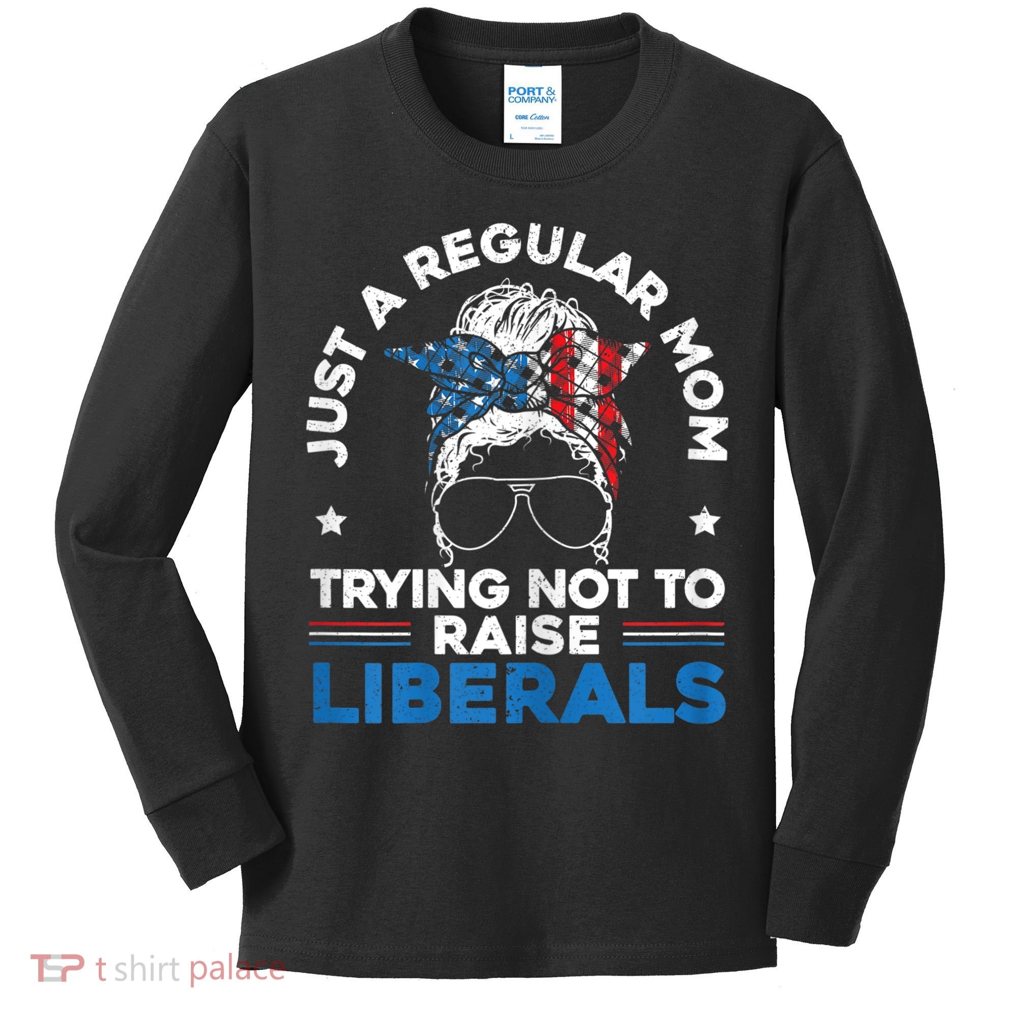 Womens Just A Regular Mom Trying Not To Raise Liberals For A Mom Kids Long Sleeve Shirt