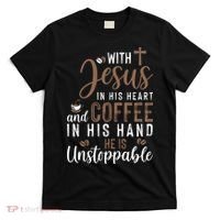 With Jesus In His Heart And Coffee In His Hand He Is Unstoppable T-Shirt thumb 0