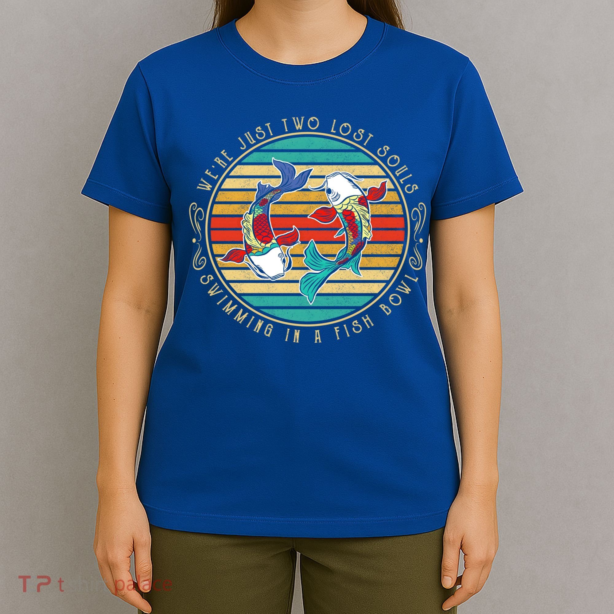 Were Just Two Lost Soul Swimming In A Fish Bowl Hippie Fish Gift T-Shirt