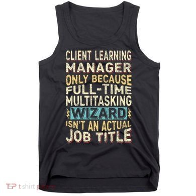 Wizard Job Title Quote Funny Client Learning Manager Tank Top
