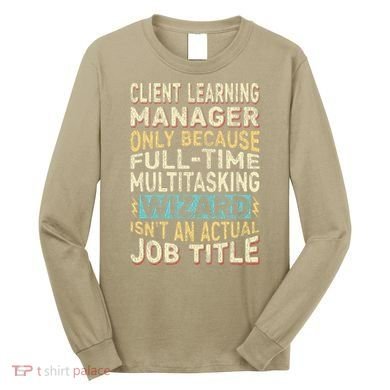 Wizard Job Title Quote Funny Client Learning Manager Long Sleeve Shirt