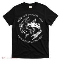 Were Just Two Lost Souls Swimming In A Fish Bowl Love Fan T-Shirt thumb 0