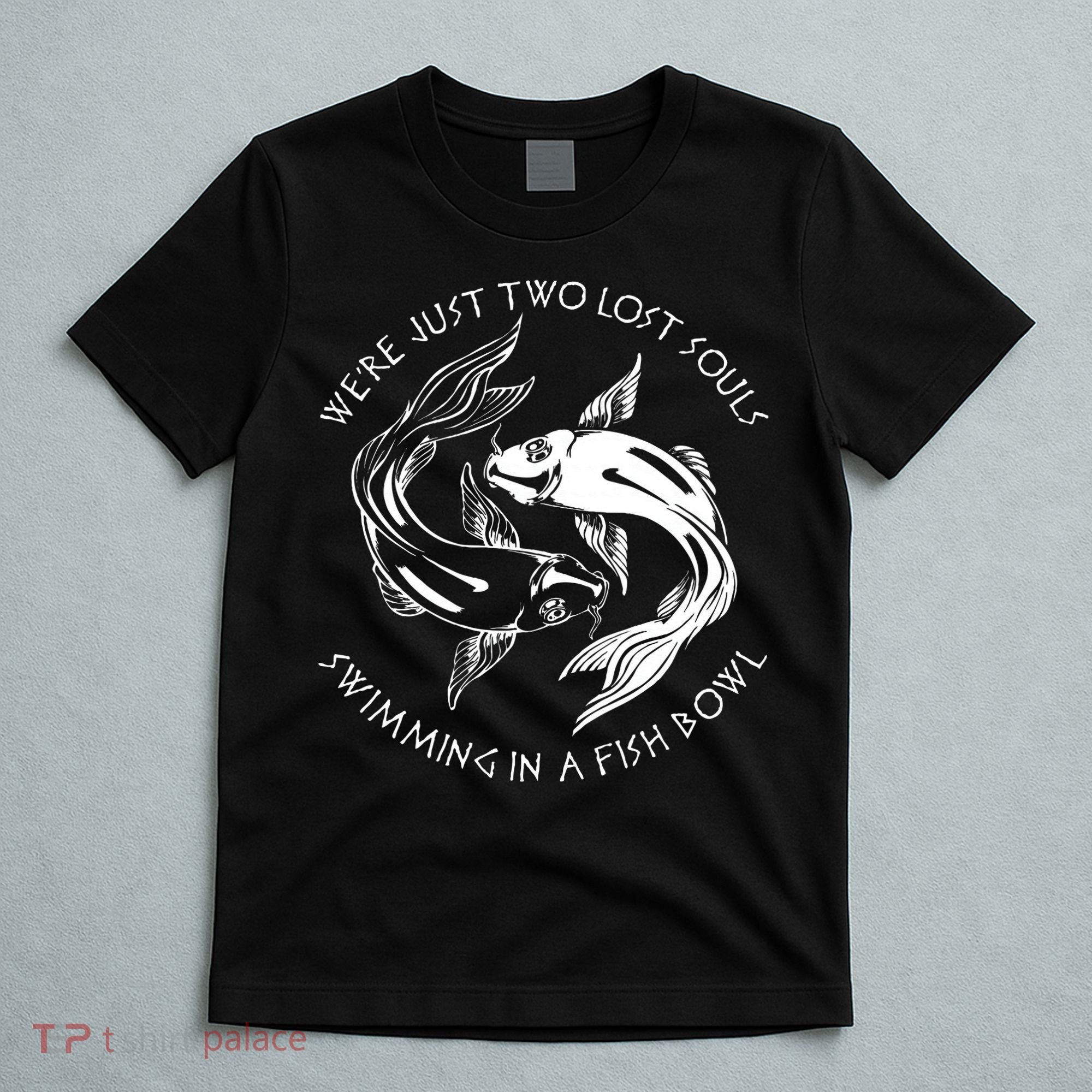 Were Just Two Lost Souls Swimming In A Fish Bowl Love Fan T-Shirt