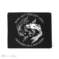 Were Just Two Lost Souls Swimming In A Fish Bowl Love Fan Mousepad thumb 0