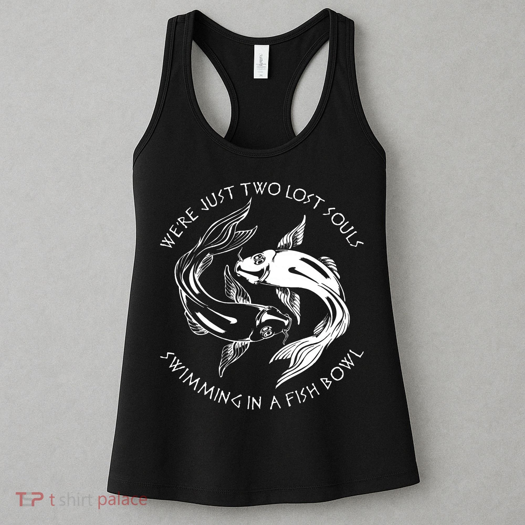 Were Just Two Lost Souls Swimming In A Fish Bowl Love Fan Women's Tank Top