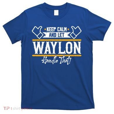 Waylon Keep Calm And Let Waylon Handle That Cool Gift T-Shirt
