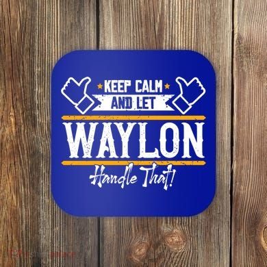 Waylon Keep Calm And Let Waylon Handle That Cool Gift Coaster