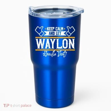 Waylon Keep Calm And Let Waylon Handle That Cool Gift Tumbler