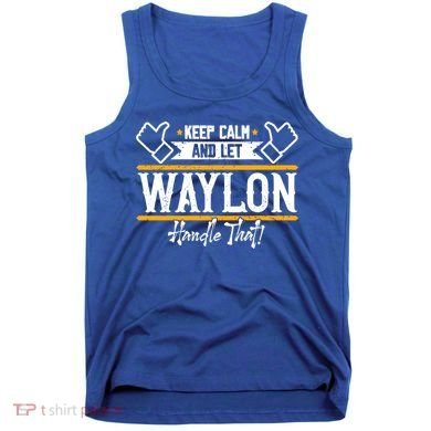 Waylon Keep Calm And Let Waylon Handle That Cool Gift Tank Top