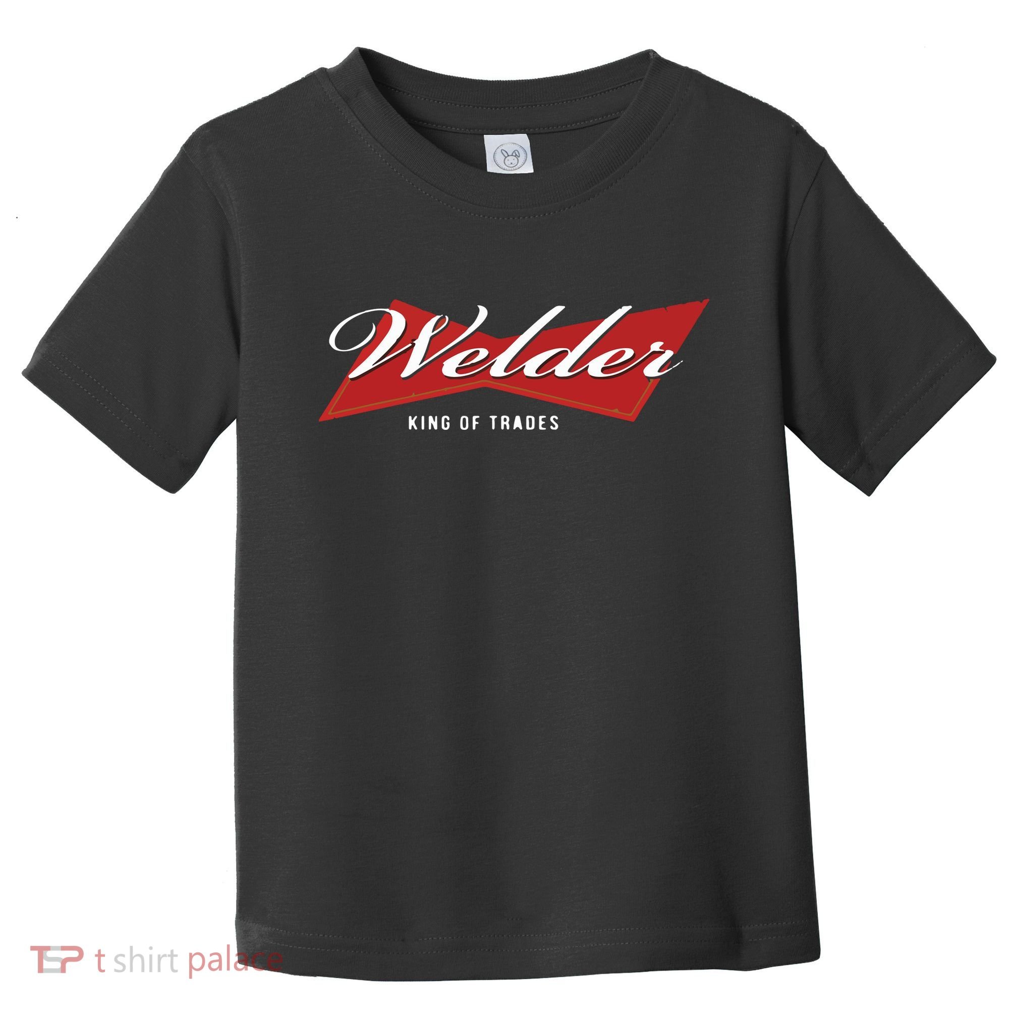 Welder King Of Trades Funny Welding Master Welder Toddler T-Shirt