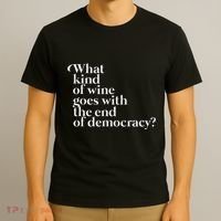 What Kind Of Wine Goes With The End Of Democracy T-Shirt thumb 3