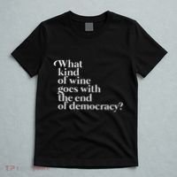 What Kind Of Wine Goes With The End Of Democracy T-Shirt thumb 5