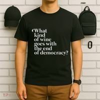 What Kind Of Wine Goes With The End Of Democracy T-Shirt thumb 6