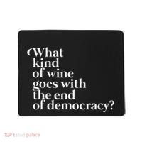 What Kind Of Wine Goes With The End Of Democracy Mousepad thumb 0