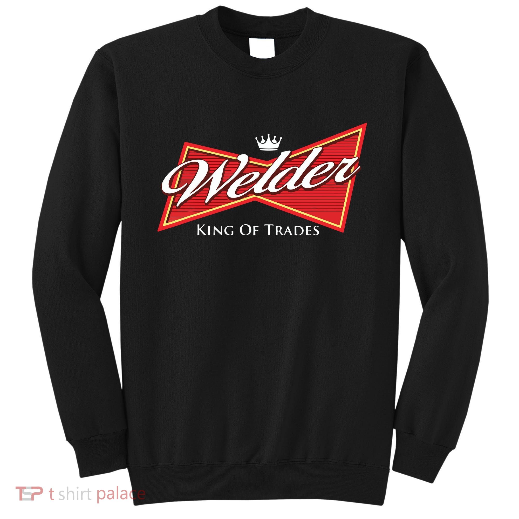 Welder King Of Trades Iron Worker Weld Welding Lover Sweatshirt