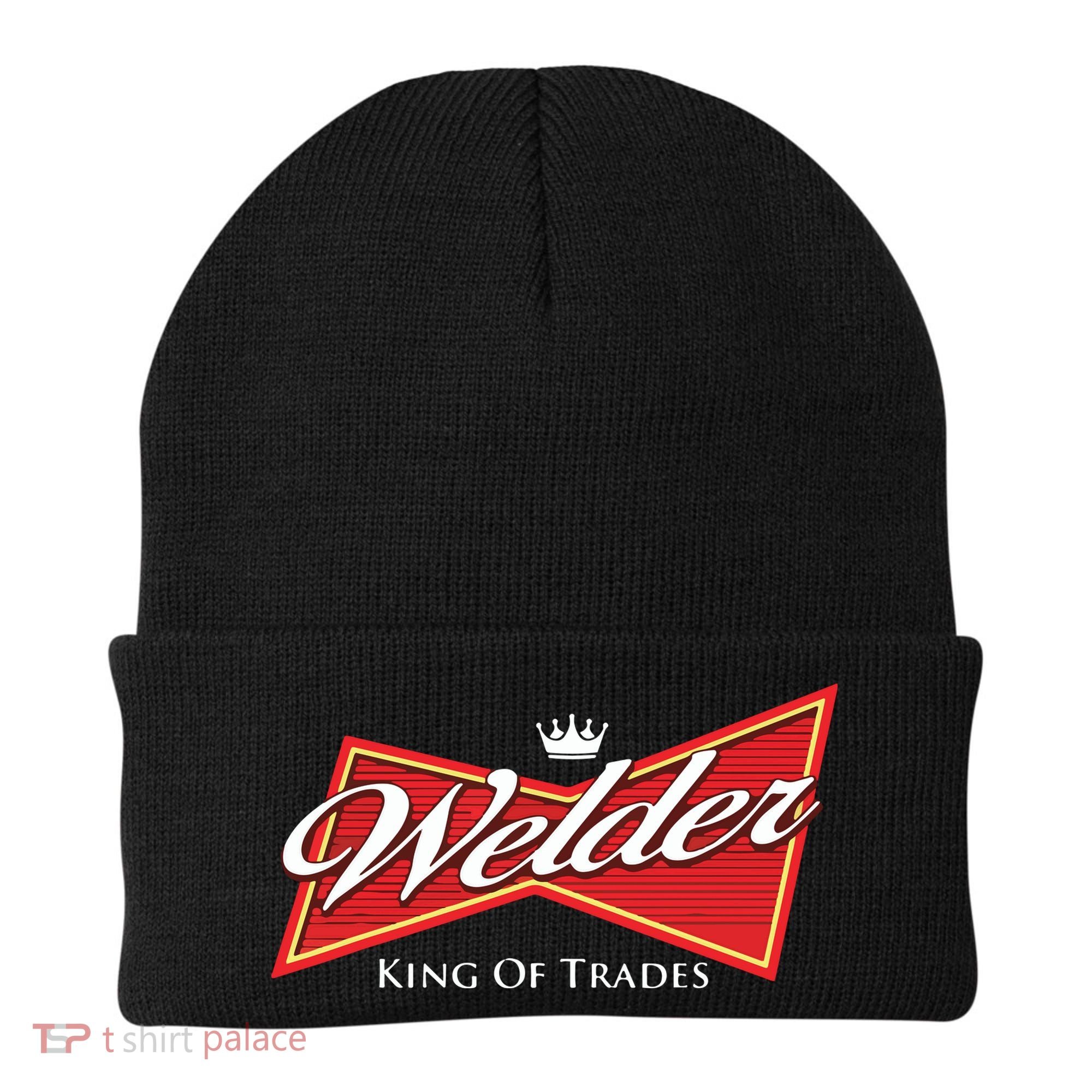 Welder King Of Trades Iron Worker Weld Welding Lover Beanie