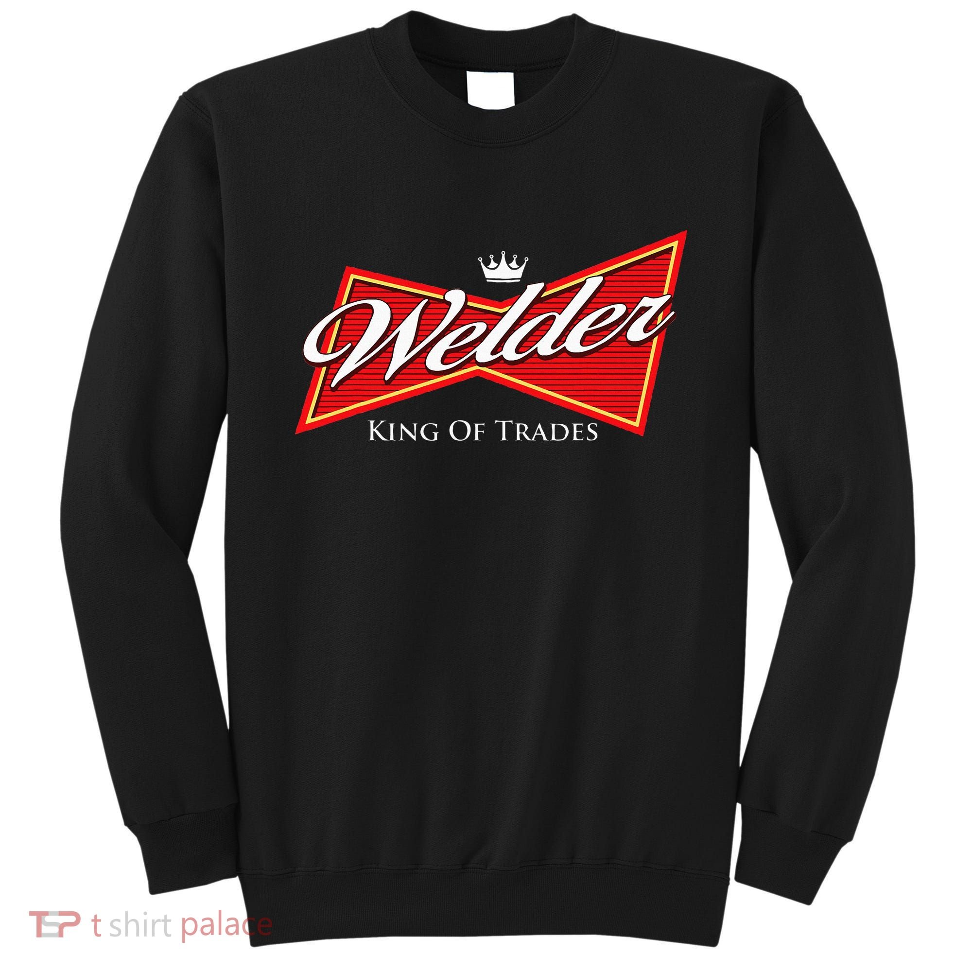 Welder King Of Trades Iron Worker Weld Welding Lover Sweatshirt