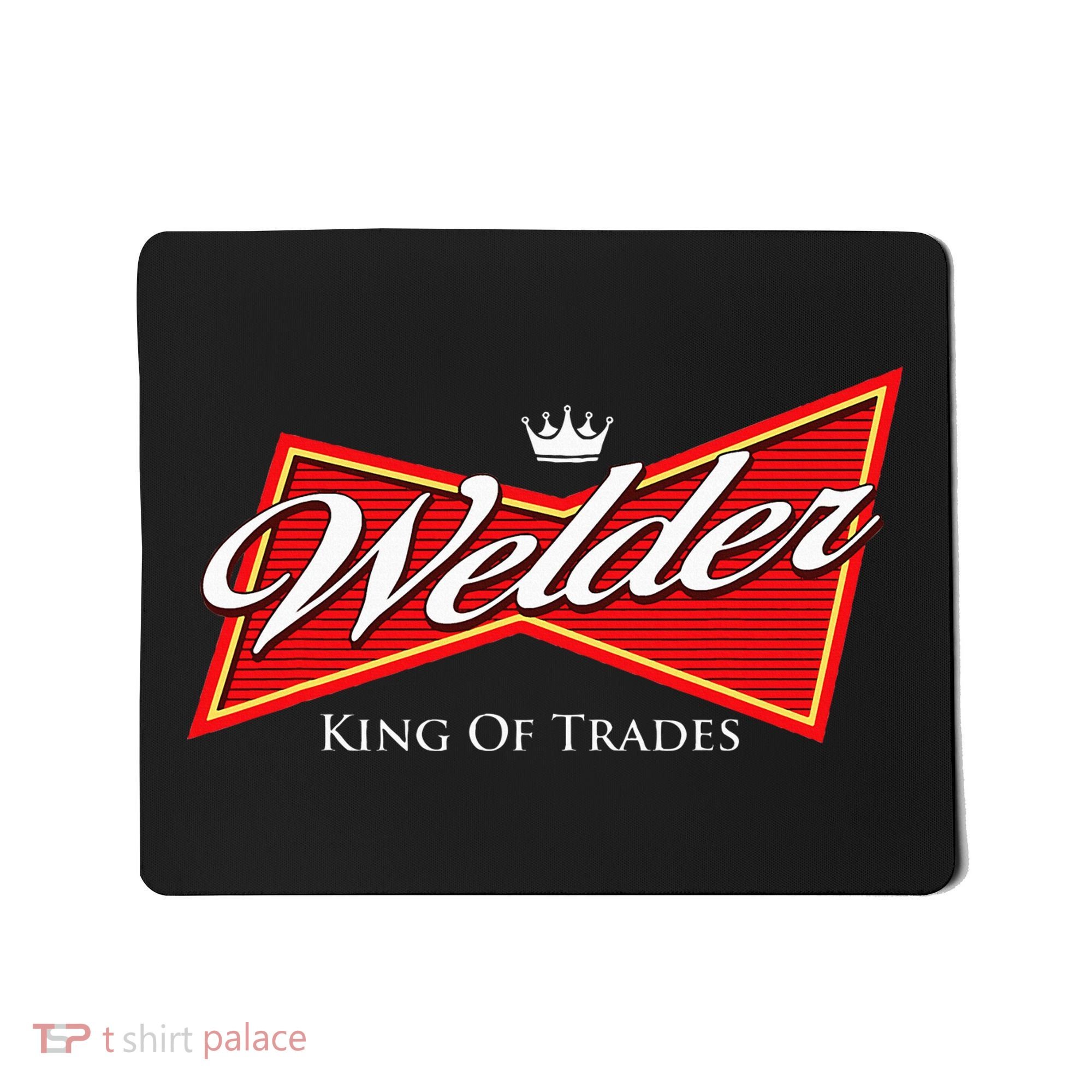 Welder King Of Trades Iron Worker Weld Welding Lover Mousepad
