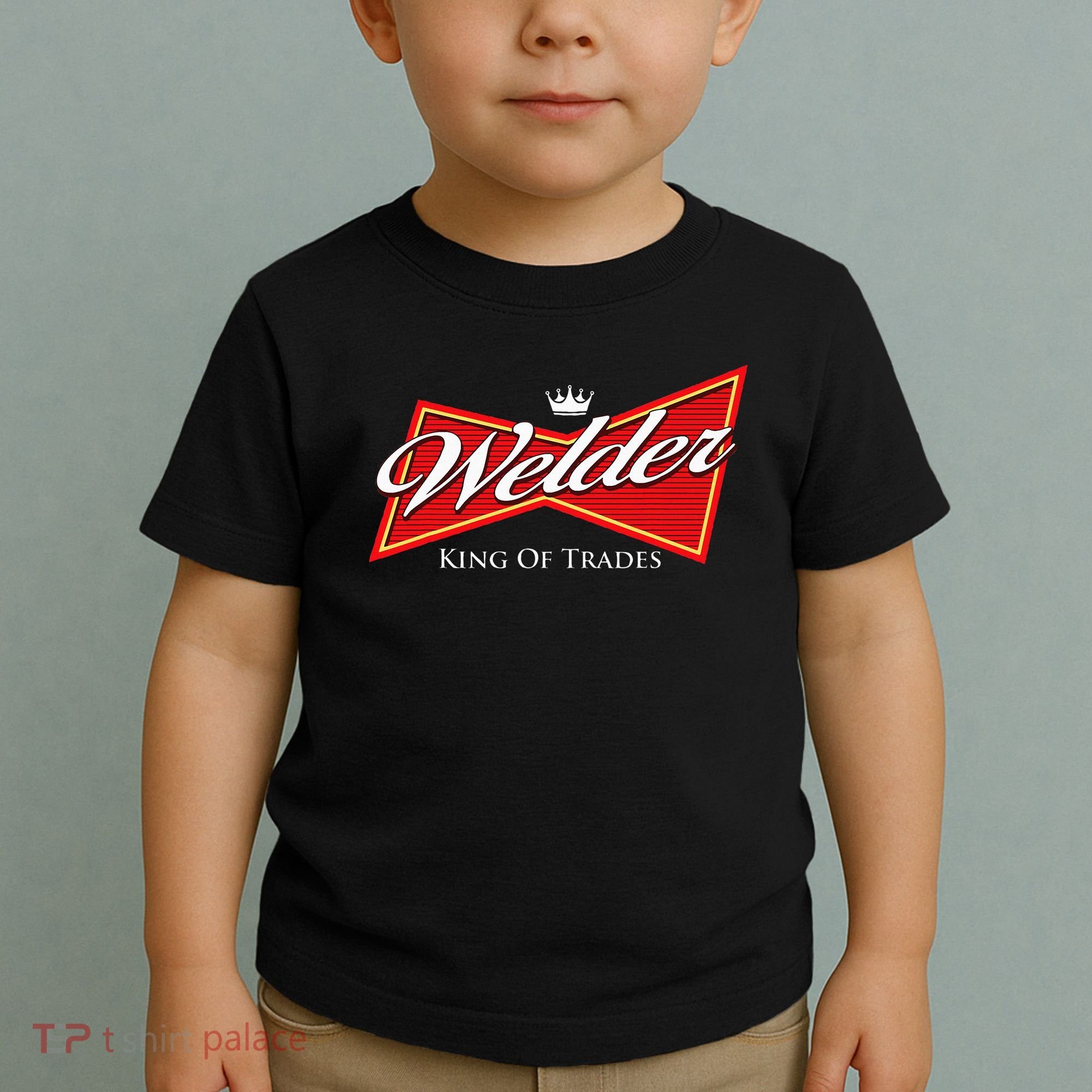 Welder King Of Trades Iron Worker Weld Welding Lover Toddler T-Shirt