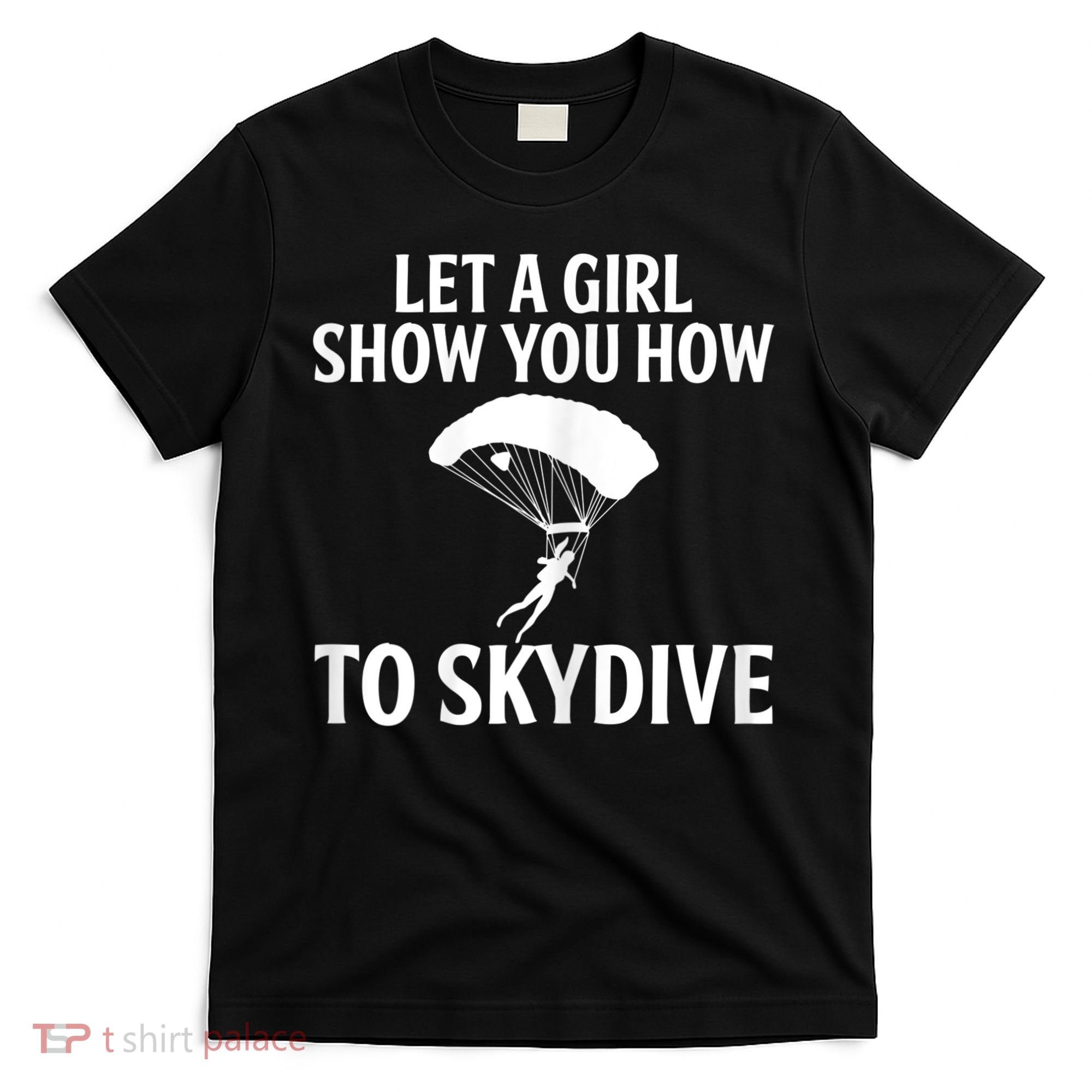 Womens Let A Girl Show You How To Skydive, Skydiver Skydiving T-Shirt