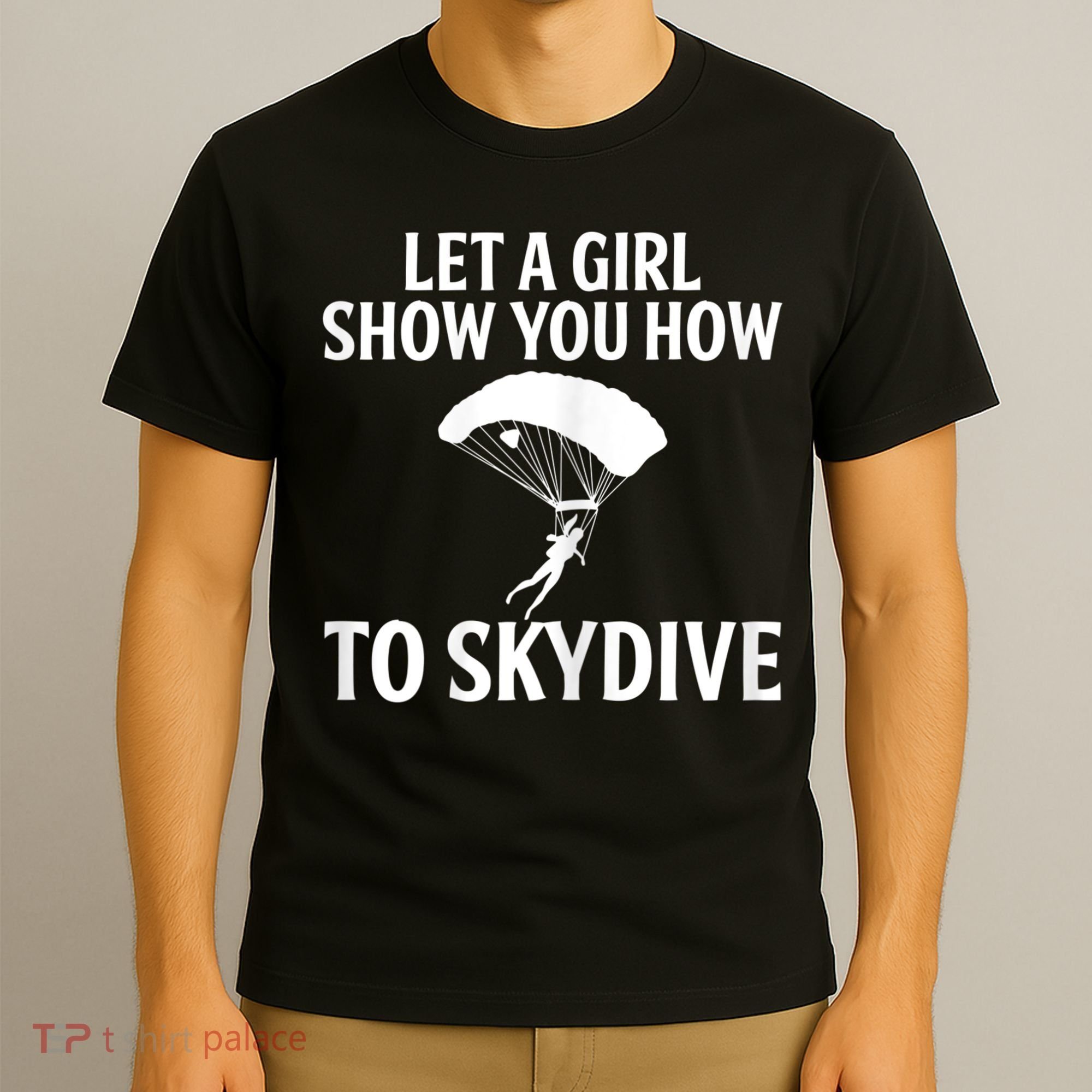 Womens Let A Girl Show You How To Skydive, Skydiver Skydiving T-Shirt