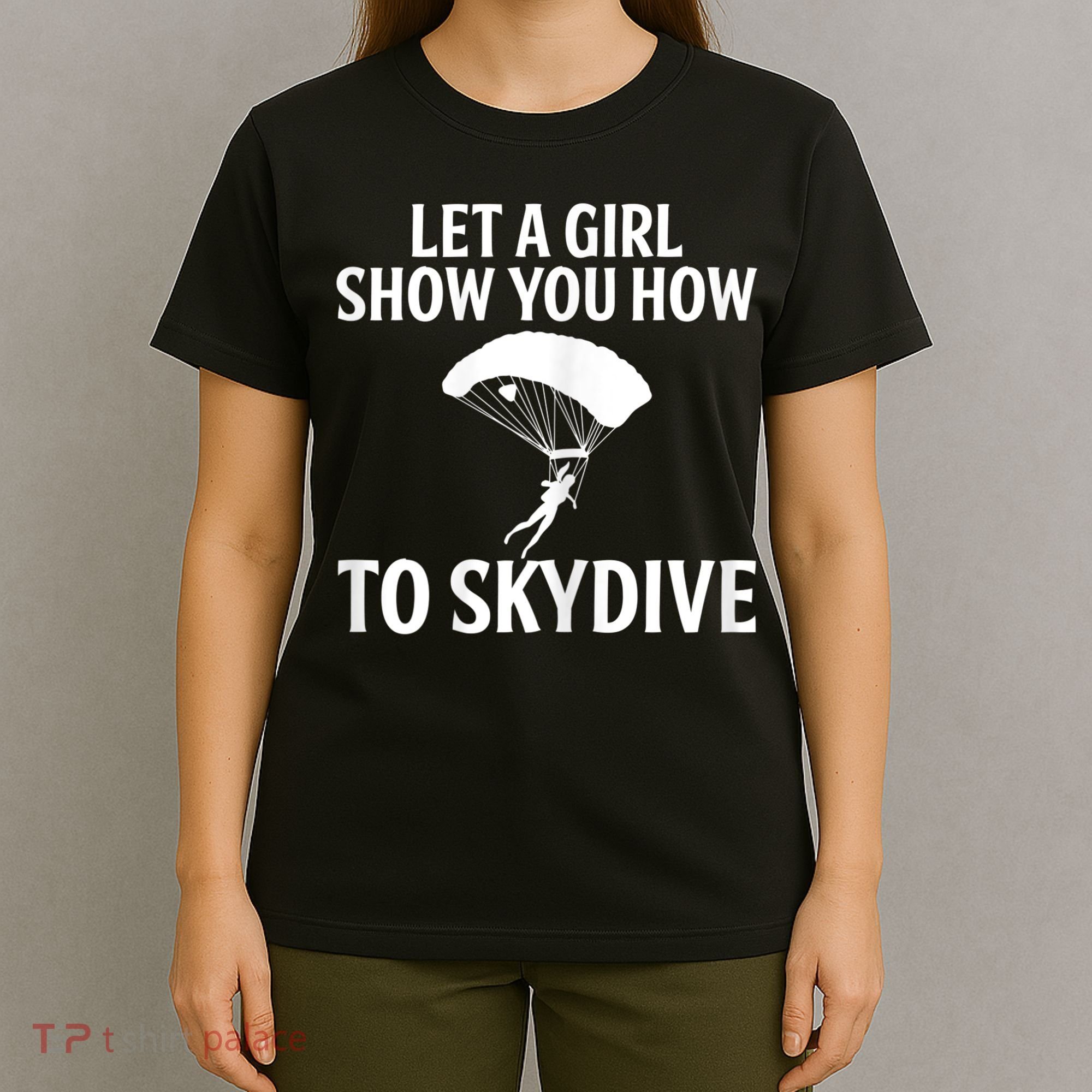 Womens Let A Girl Show You How To Skydive, Skydiver Skydiving T-Shirt