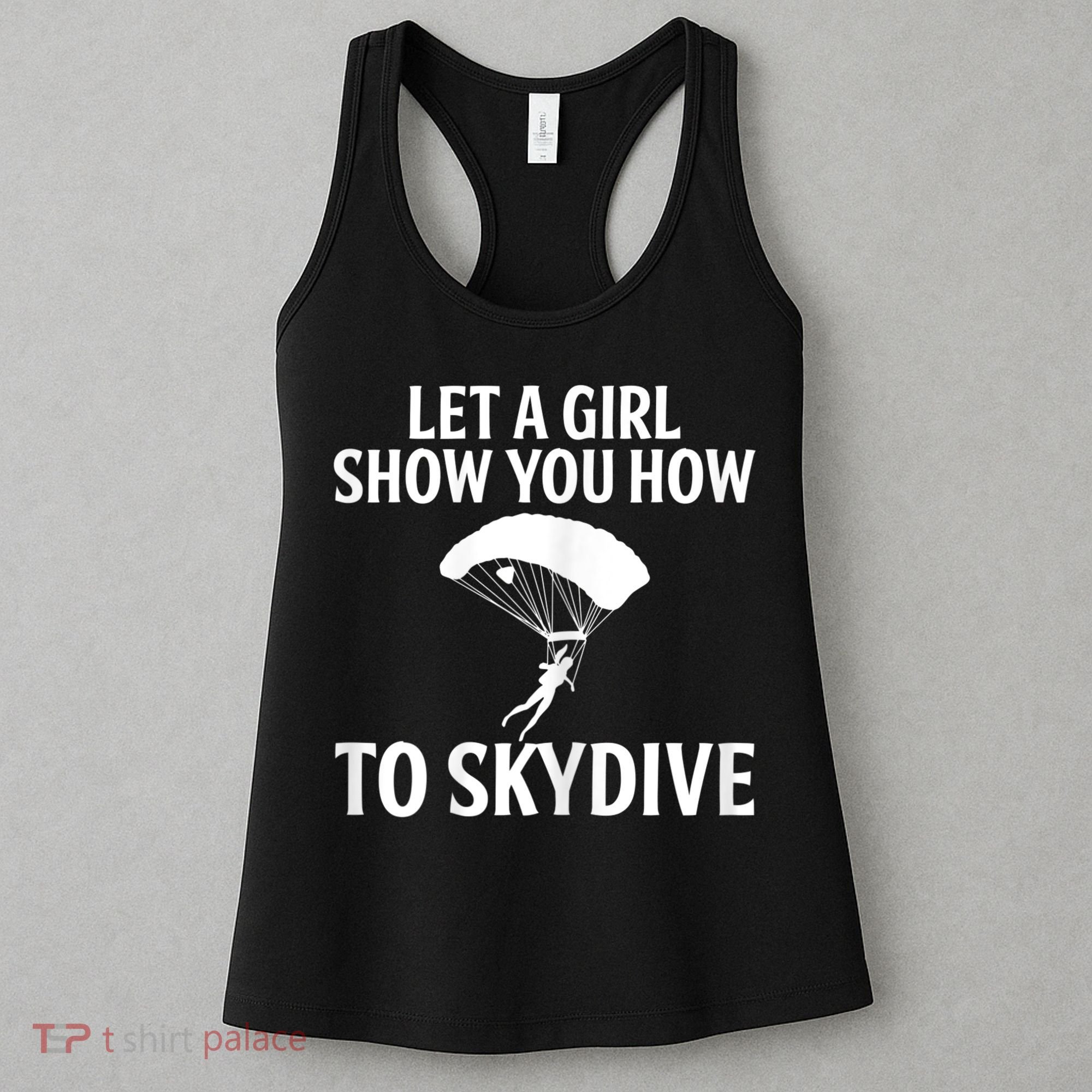 Womens Let A Girl Show You How To Skydive, Skydiver Skydiving Women's Tank Top