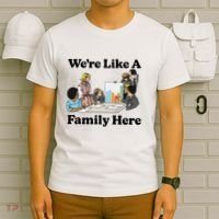 WeRe Like A Family Here T-Shirt thumb 6