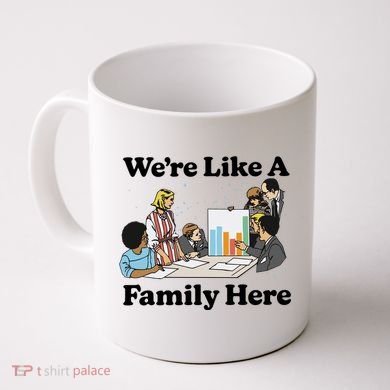 WeRe Like A Family Here Coffee Mug