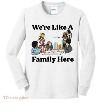 WeRe Like A Family Here Kids Long Sleeve Shirt