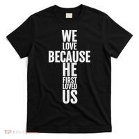 We Love Because He First Loved Us Christian Cross T-Shirt thumb 0