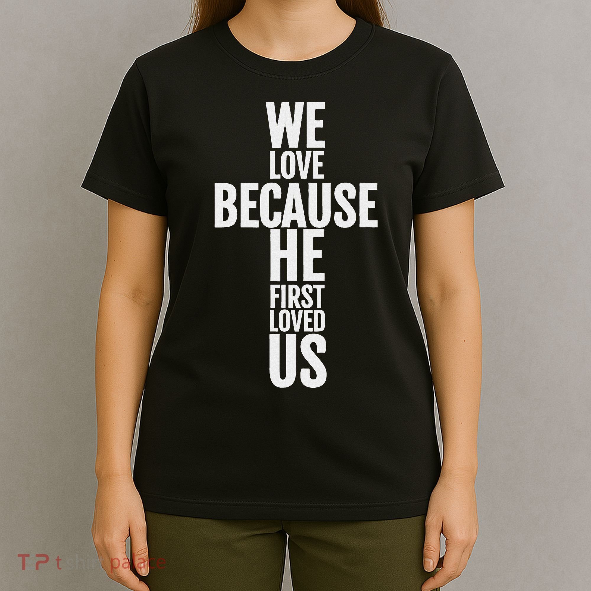 We Love Because He First Loved Us Christian Cross T-Shirt