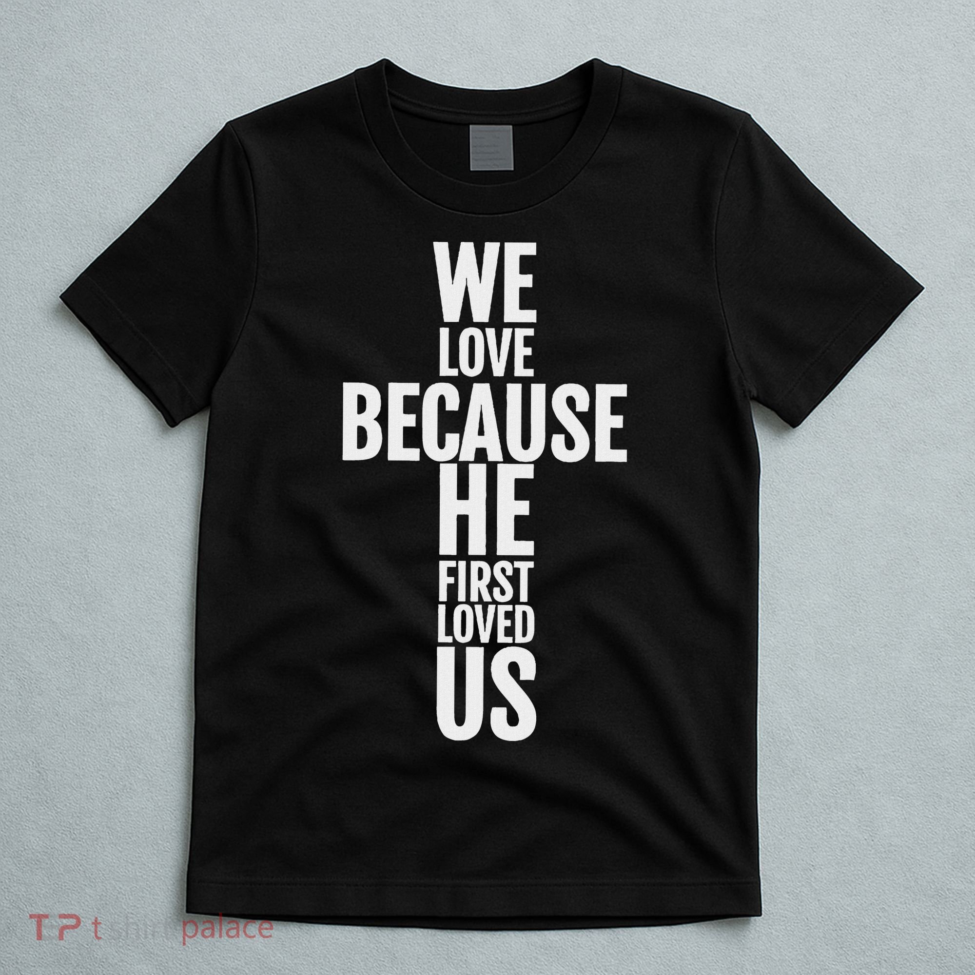 We Love Because He First Loved Us Christian Cross T-Shirt