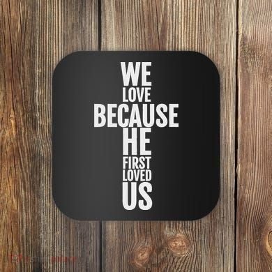 We Love Because He First Loved Us Christian Cross Coaster